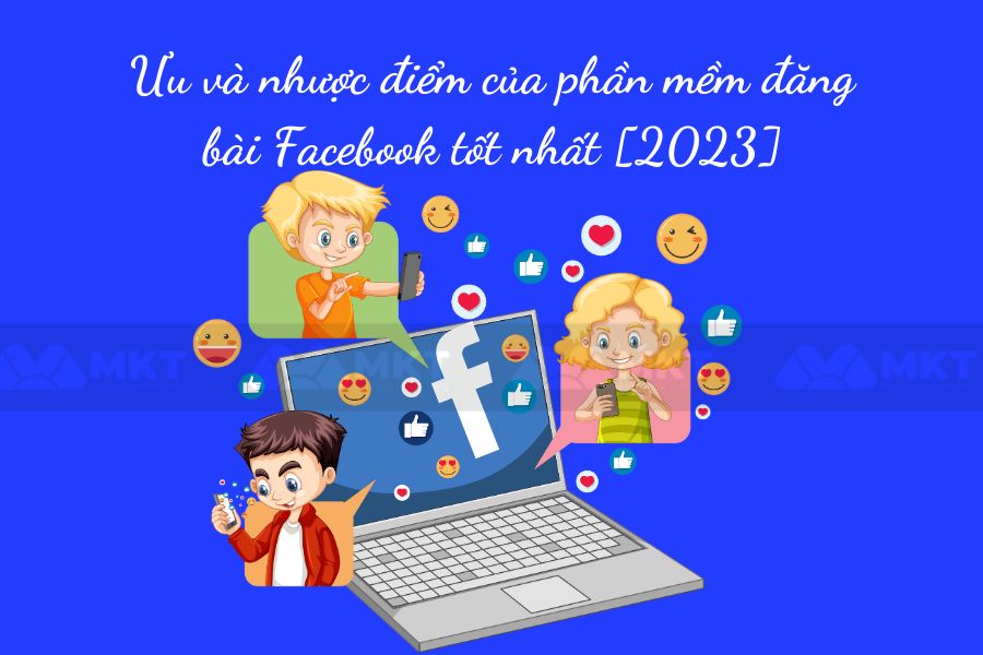 Ưu và nhược điểm của phần mềm đăng bài Facebook tốt nhất [2023]