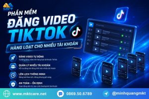 phần mềm đăng video TikTok hàng loạt cho nhiều tài khoản