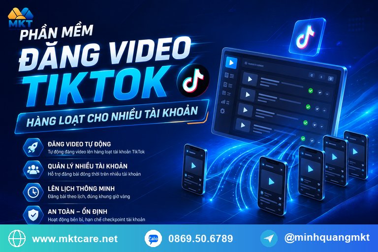 phần mềm đăng video TikTok hàng loạt cho nhiều tài khoản